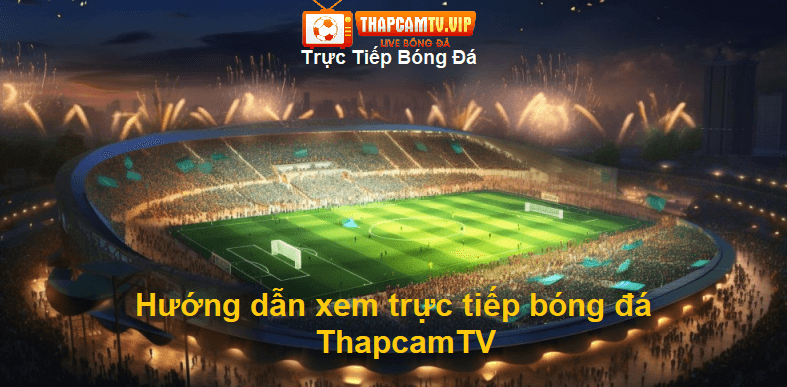 thapcam-tv---trai-nghiem-xem-bong-da-truc-tuyen-full-hd-dinh-cao